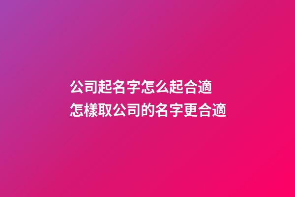 公司起名字怎么起合適 怎樣取公司的名字更合適-第1張-公司起名-玄機派